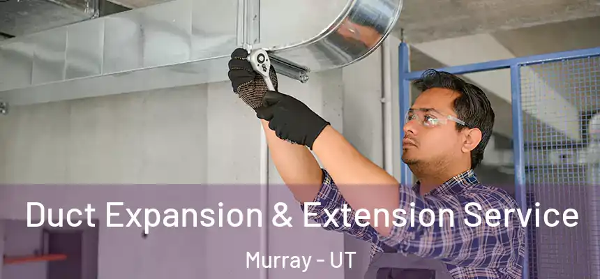  Duct Expansion & Extension Service Murray - UT