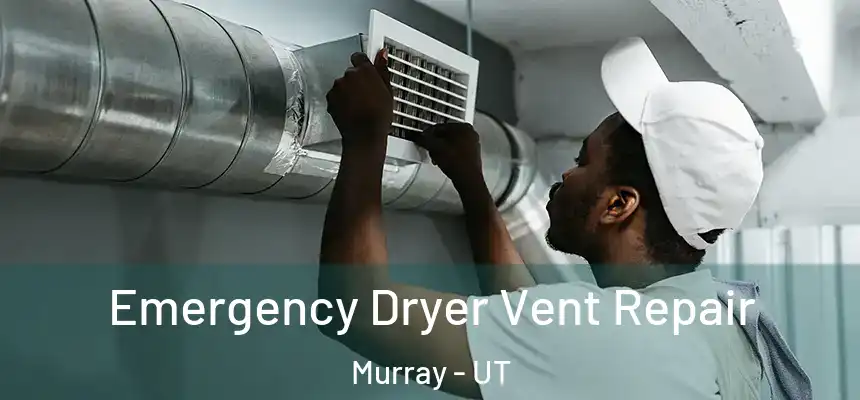  Emergency Dryer Vent Repair Murray - UT