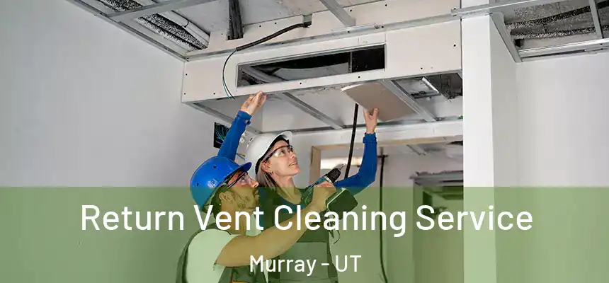  Return Vent Cleaning Service Murray - UT