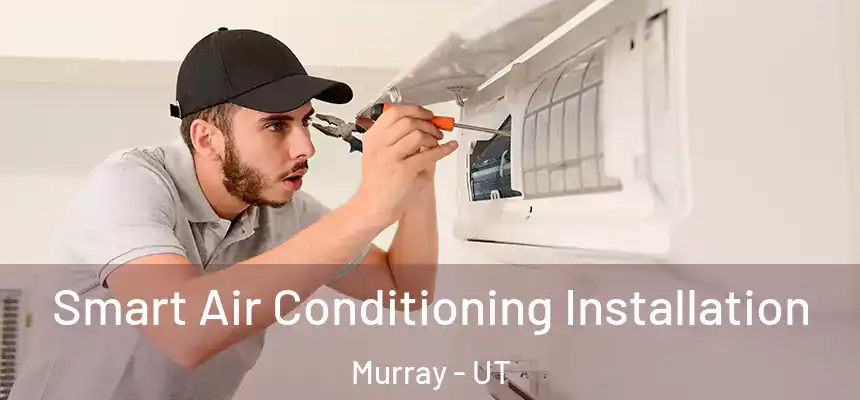  Smart Air Conditioning Installation Murray - UT