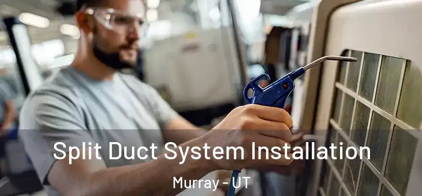  Split Duct System Installation Murray - UT