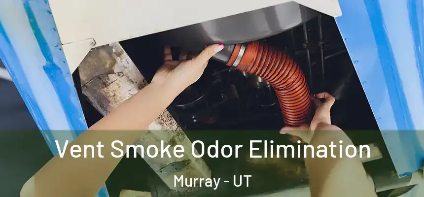  Vent Smoke Odor Elimination Murray - UT